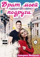 Читать книгу Брат моей подруги (СИ), автор Митринюк Екатерина Брат моей подруги (СИ) - Митринюк Екатерина