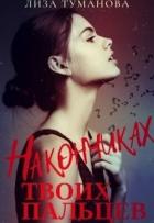 На кончиках твоих пальцев (СИ) - Туманова Лиза