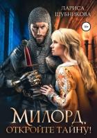 Милорд, откройте тайну! - Шубникова Лариса