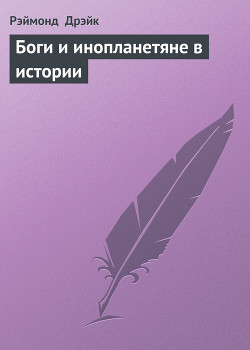 Боги и инопланетяне в истории - Дрэйк Рэймонд