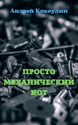 Читать книгу Просто механический кот (СИ), автор Кокоулин Андрей Алексеевич Просто механический кот (СИ) - Кокоулин Андрей Алексеевич