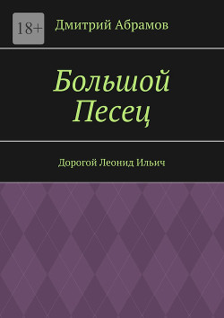 Большой Песец. Дорогой Леонид Ильич - Абрамов Дмитрий Михайлович
