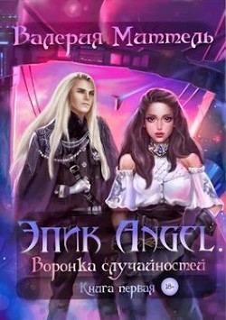 Читать книгу Эпик Angel. Воронка случайностей (СИ), автор Миттель Валерия Эпик Angel. Воронка случайностей (СИ) - Миттель Валерия