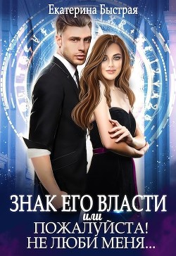 Читать книгу Знак его власти или Пожалуйста! Не люби меня (СИ), автор Быстрая Екатерина Знак его власти или Пожалуйста! Не люби меня (СИ) - Быстрая Екатерина