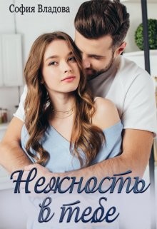 Читать книгу Нежность в тебе (СИ), автор Владова София Нежность в тебе (СИ) - Владова София
