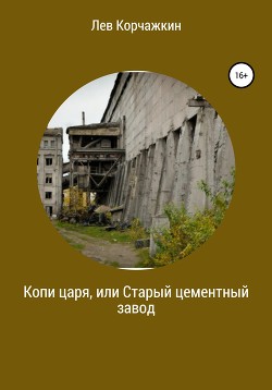 Читать книгу Копи царя, или Старый цементный завод, автор Корчажкин Лев Копи царя, или Старый цементный завод - Корчажкин Лев