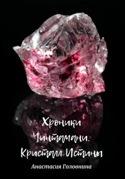 Читать книгу Хроники Чинтамани. Кристалл Истины (СИ), автор Головнина Анастасия Хроники Чинтамани. Кристалл Истины (СИ) - Головнина Анастасия