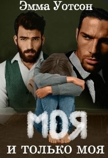 Читать книгу Моя и только моя (СИ), автор Уотсон Эмма Моя и только моя (СИ) - Уотсон Эмма