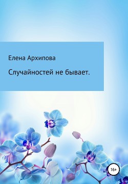 Читать книгу Случайностей не бывает, автор Архипова Елена Случайностей не бывает - Архипова Елена
