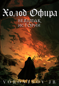 Читать книгу Холод Офира: Ведьмак. Истории Школы Кота (СИ), автор "vorontsov.jr" Холод Офира: Ведьмак. Истории Школы Кота (СИ) - "vorontsov.jr"