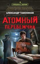 Атомный перебежчик - Тамоников Александр