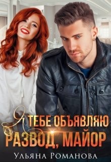 Я тебе объявляю развод, майор! (СИ) - Романова Ульяна "Ульяна Романова"
