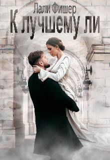Читать книгу К лучшему ли (СИ), автор Фишер Лали К лучшему ли (СИ) - Фишер Лали