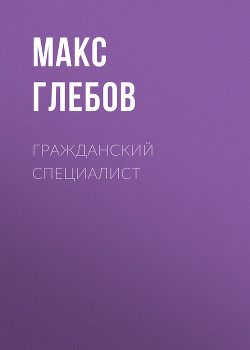Гражданский специалист - Глебов Макс Алексеевич