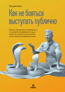 Как не бояться выступать публично. Умение преодолевать тревожность и мгновенно очаровывать слушателе - Кинг Патрик