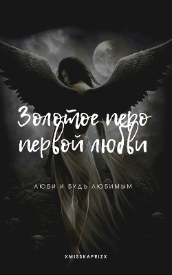 Золотое перо первой любви (СИ) - "xMissKapriZx"
