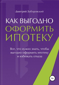 Как выгодно оформить ипотеку - Заборовский Дмитрий