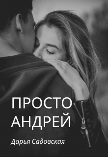Читать книгу Просто Андрей (СИ), автор Садовская Дарья Просто Андрей (СИ) - Садовская Дарья