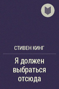 Я должен выбраться отсюда! - Кинг Стивен