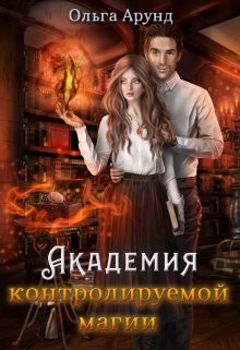 Академия контролируемой магии (СИ) - Арунд Ольга