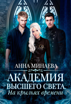 Академия Высшего света. На крыльях времени - Минаева Анна Валерьевна