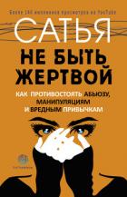 Не быть жертвой. Как противостоять абьюзу, манипуляциям и вредным привычкам - Дас Сатья