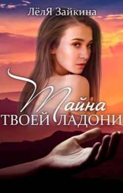 Читать книгу Тайна твоей ладони (СИ), автор Лёля Зайкина Тайна твоей ладони (СИ) - Лёля Зайкина