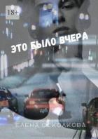 Читать книгу Это было вчера (СИ), автор Осколкова Елена Это было вчера (СИ) - Осколкова Елена