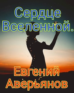 Читать книгу Сердце Вселенной (СИ), автор Аверьянов Евгений Сердце Вселенной (СИ) - Аверьянов Евгений