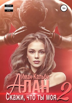 Читать книгу Алан. Скажи, что ты моя 2, автор Кальби Иман Алан. Скажи, что ты моя 2 - Кальби Иман