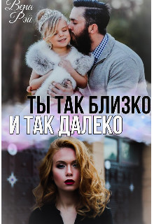 Ты так близко и так далеко (СИ) - Рэй Вера