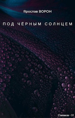 Под чёрным солнцем (СИ) - Ворон Ярослав