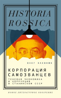 Корпорация самозванцев. Теневая экономика и коррупция в сталинском СССР - Хлевнюк Олег Витальевич