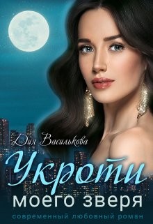 Читать книгу Укроти моего зверя (СИ), автор Василькова Дия Укроти моего зверя (СИ) - Василькова Дия