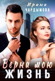 Верни мою жизнь (СИ) - Чардымова Ирина