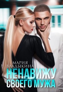 Ненавижу своего мужа (СИ) - Владыкина Мария