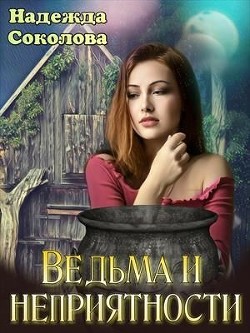 Ведьма и неприятности (СИ) - Соколова Надежда