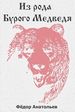 Из рода Бурого Медведя. Том 1 (СИ) - Анатольев Федор