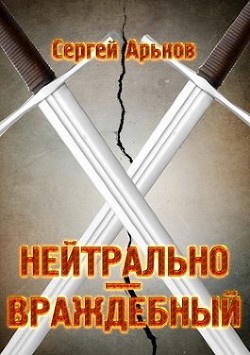 Читать книгу Нейтрально-враждебный (СИ), автор Арьков Сергей Нейтрально-враждебный (СИ) - Арьков Сергей
