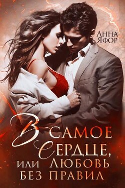 Читать книгу В самое сердце, или Любовь без правил (СИ), автор Яфор Анна В самое сердце, или Любовь без правил (СИ) - Яфор Анна