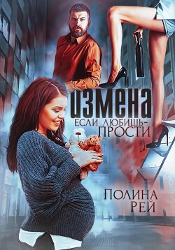 Измена. Если любишь – прости - Рей Полина