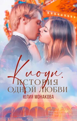 Клоун. История одной любви (СИ) - Монакова Юлия