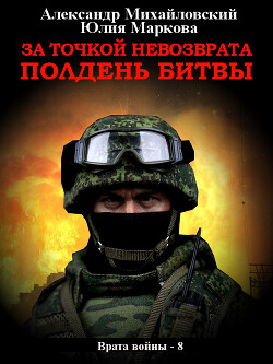 За точкой невозврата. Полдень битвы - Михайловский Александр