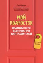 Мой подросток. Краткий курс выживания для родителей - Шарова Лия