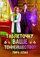 Читать книгу Таблеточку, Ваше Темнейшество?, автор Лира Алая Таблеточку, Ваше Темнейшество? - Лира Алая