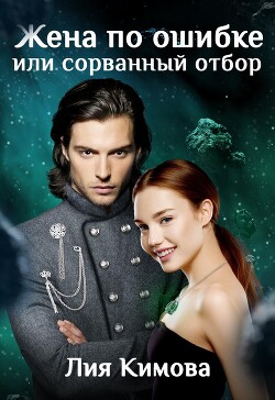 Читать книгу Жена по ошибке, или Сорванный отбор (СИ), автор Кимова Лия Жена по ошибке, или Сорванный отбор (СИ) - Кимова Лия