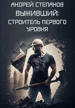 Выживший: Строитель первого уровня - Степанов Андрей