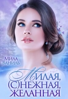 Милая, (с)нежная, желанная (СИ) - Ваниль Мила