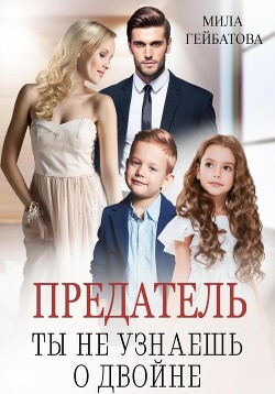 Предатель. Ты не узнаешь о двойне - Гейбатова Мила