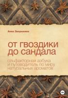 Читать книгу От гвоздики до сандала. Ольфакторная азбука и путеводитель по миру натуральных ароматов, автор Зворыкина Анна От гвоздики до сандала. Ольфакторная азбука и путеводитель по миру натуральных ароматов - Зворыкина Анна